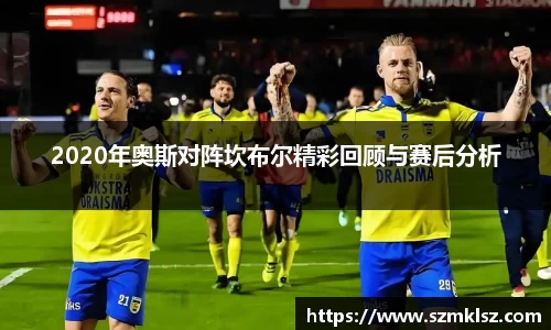 2020年奥斯对阵坎布尔精彩回顾与赛后分析