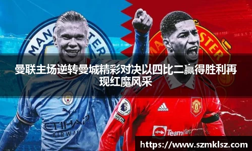 曼联主场逆转曼城精彩对决以四比二赢得胜利再现红魔风采